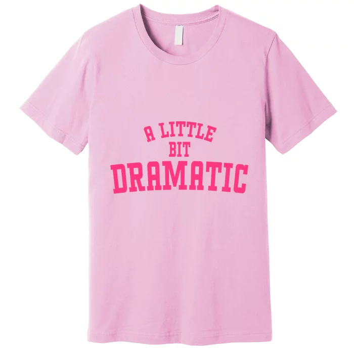 A Little Bit Dramatic Sassy Drama Queen Premium T-Shirt