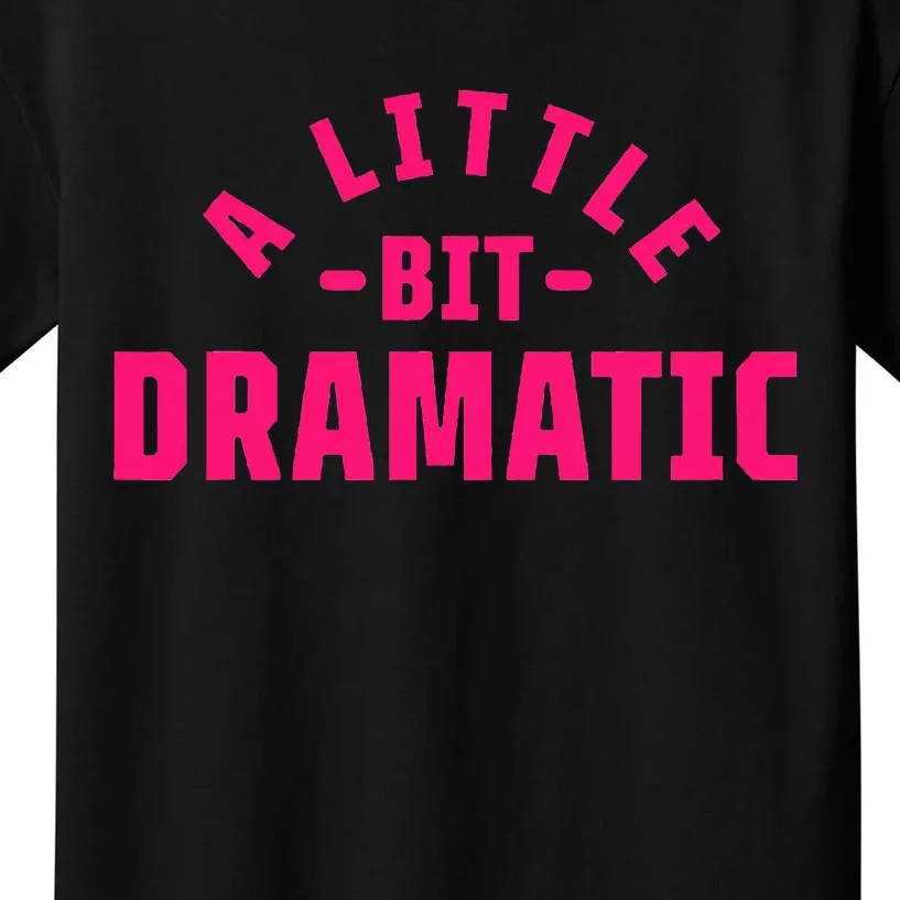 A Little Bit Dramatic Kids T-Shirt