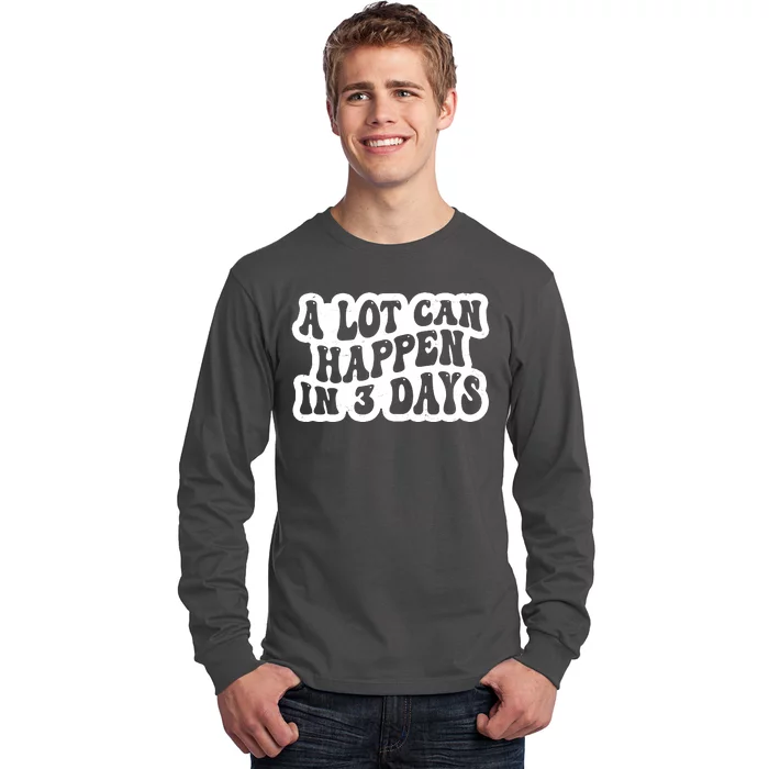 A Lot Can Happen In 3 Days Funny Long Sleeve Shirt