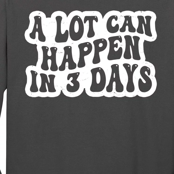 A Lot Can Happen In 3 Days Funny Long Sleeve Shirt