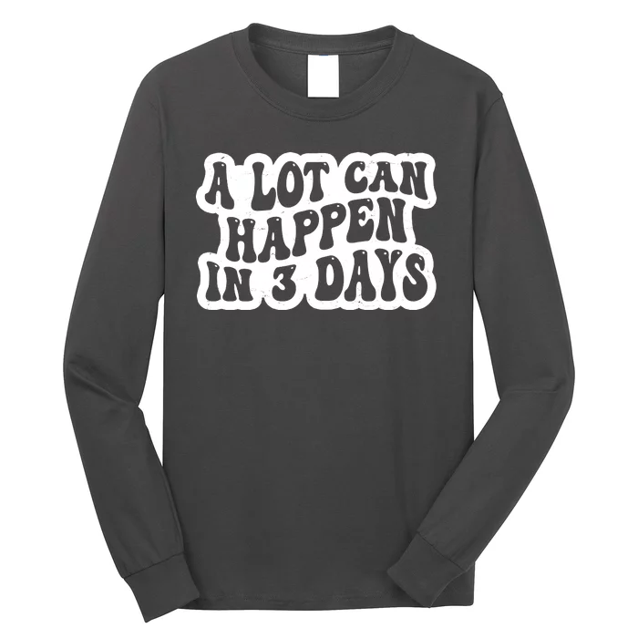 A Lot Can Happen In 3 Days Funny Long Sleeve Shirt