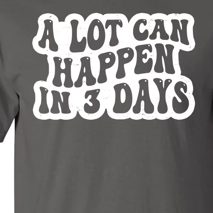 A Lot Can Happen In 3 Days Funny Tall T-Shirt