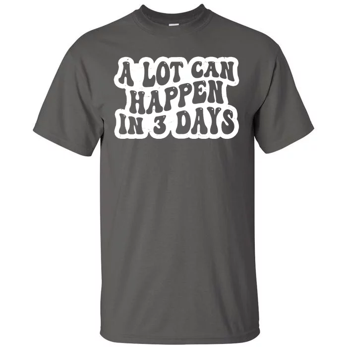 A Lot Can Happen In 3 Days Funny Tall T-Shirt