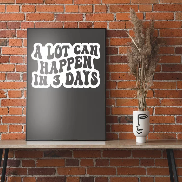 A Lot Can Happen In 3 Days Funny Poster