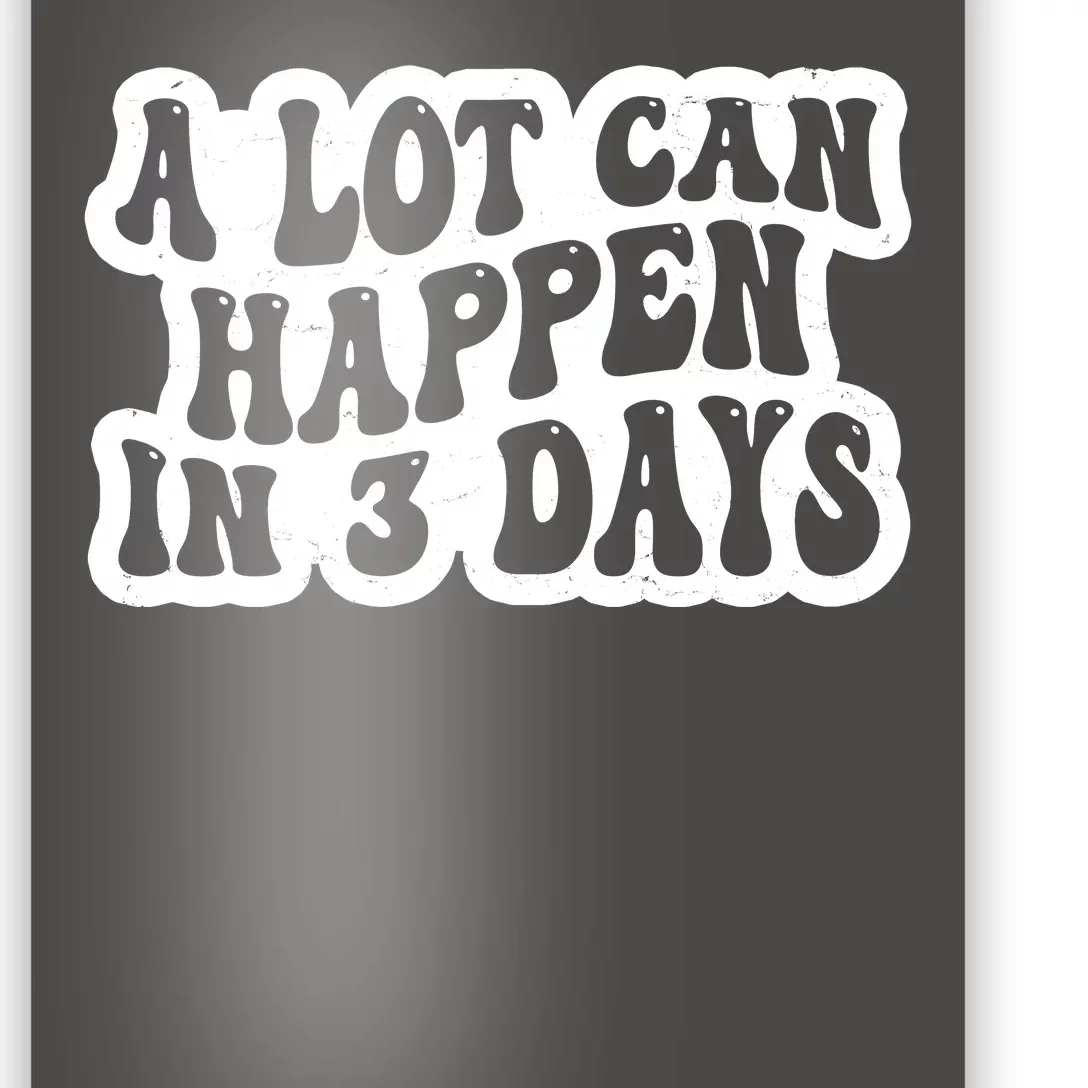 A Lot Can Happen In 3 Days Funny Poster