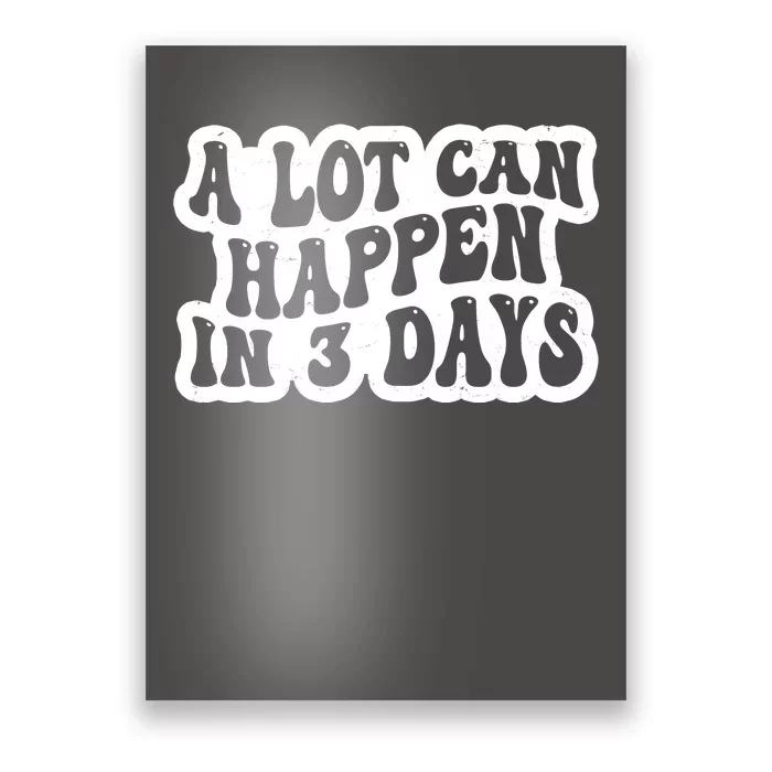 A Lot Can Happen In 3 Days Funny Poster