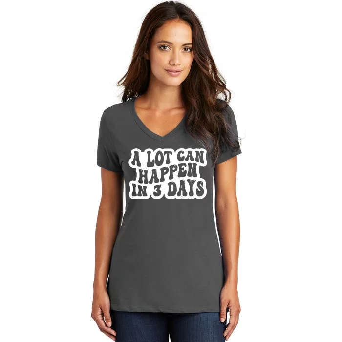 A Lot Can Happen In 3 Days Funny Women's V-Neck T-Shirt