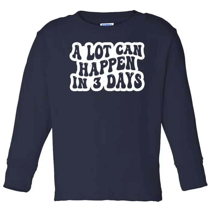 A Lot Can Happen In 3 Days Funny Toddler Long Sleeve Shirt