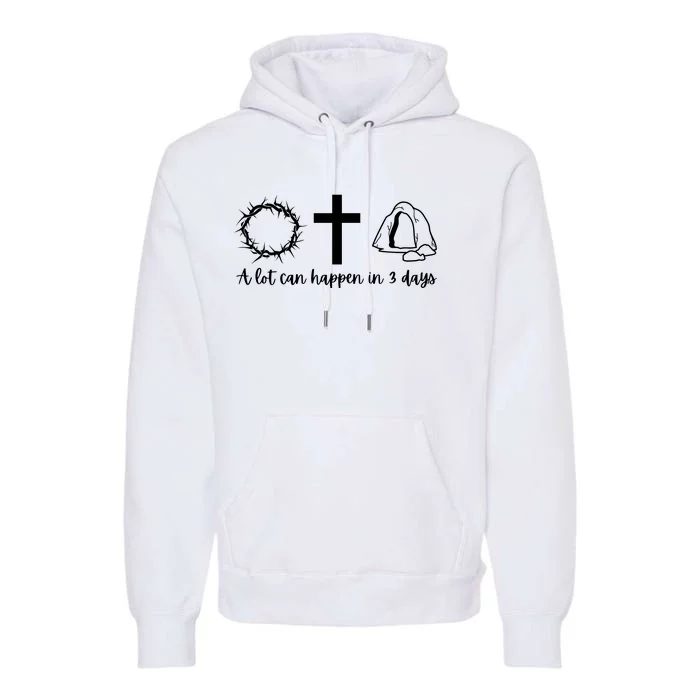 A Lot Can Happen In 3 Days Jesus Cross Christian Easter Day Premium Hoodie