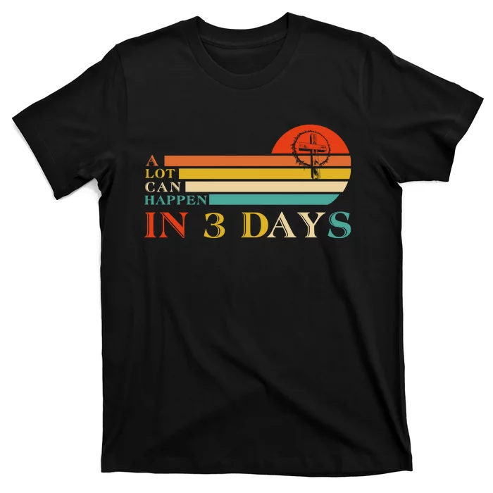 A Lot Can Happen In 3 Days Jesus Cross Christian Easter Day T-Shirt