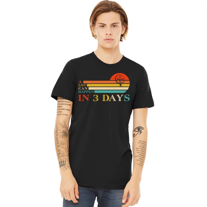 A Lot Can Happen In 3 Days Jesus Cross Christian Easter Day Premium T-Shirt