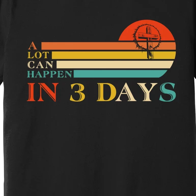 A Lot Can Happen In 3 Days Jesus Cross Christian Easter Day Premium T-Shirt