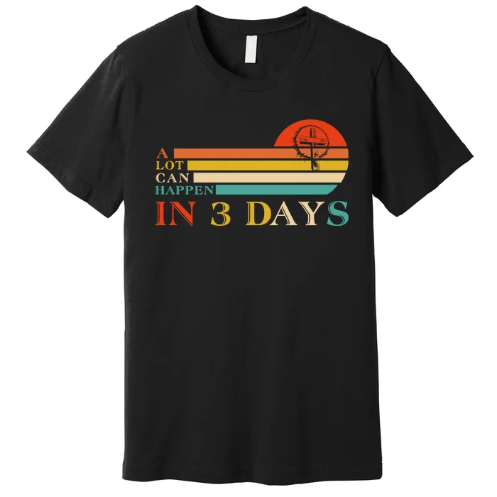 A Lot Can Happen In 3 Days Jesus Cross Christian Easter Day Premium T-Shirt