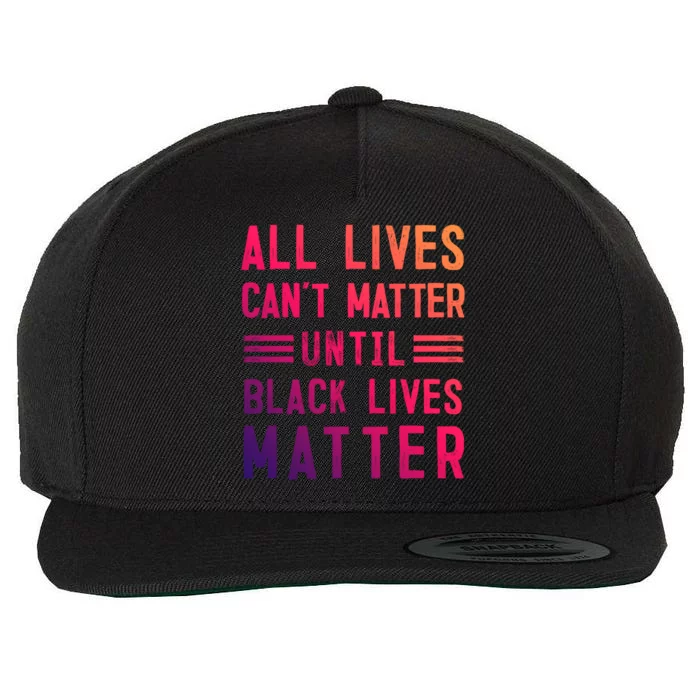 All Lives Can't Matter Until Black Lives Matter Great Gift Wool Snapback Cap