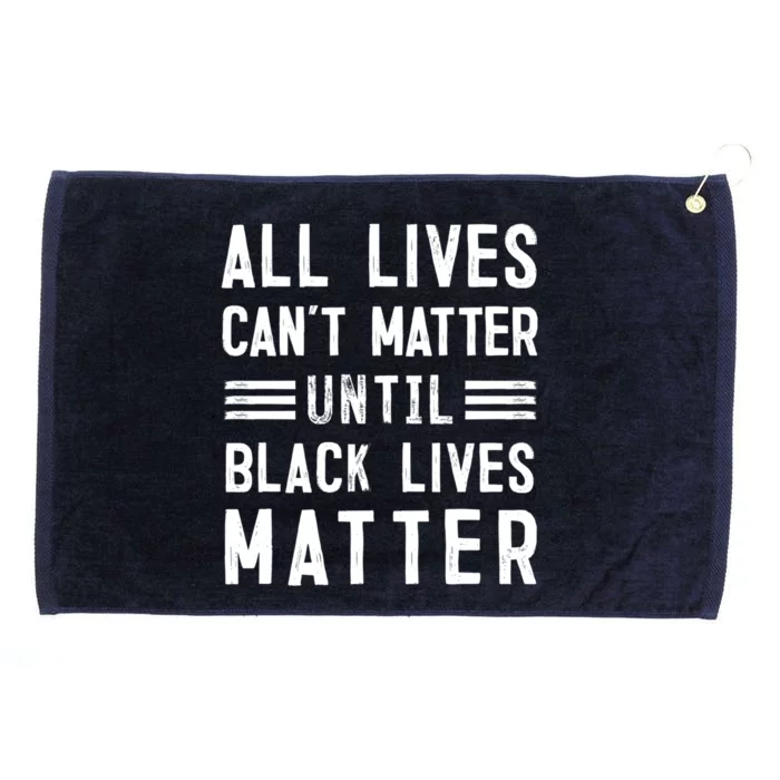 All Lives Can't Matter Until Black Lives Matter Gift Grommeted Golf Towel