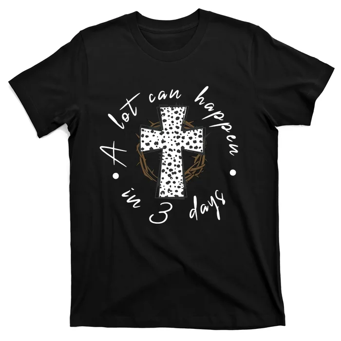 A Lot Can Happen In 3 Days Easter Christian T-Shirt