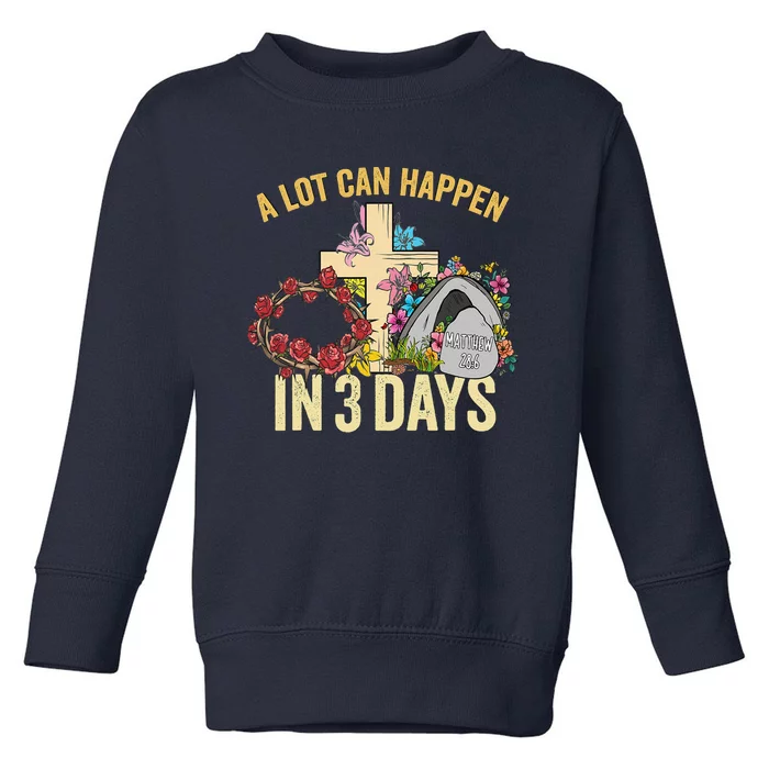 A Lot Can Happen In 3 Days Floral Vintage Easter Day Toddler Sweatshirt