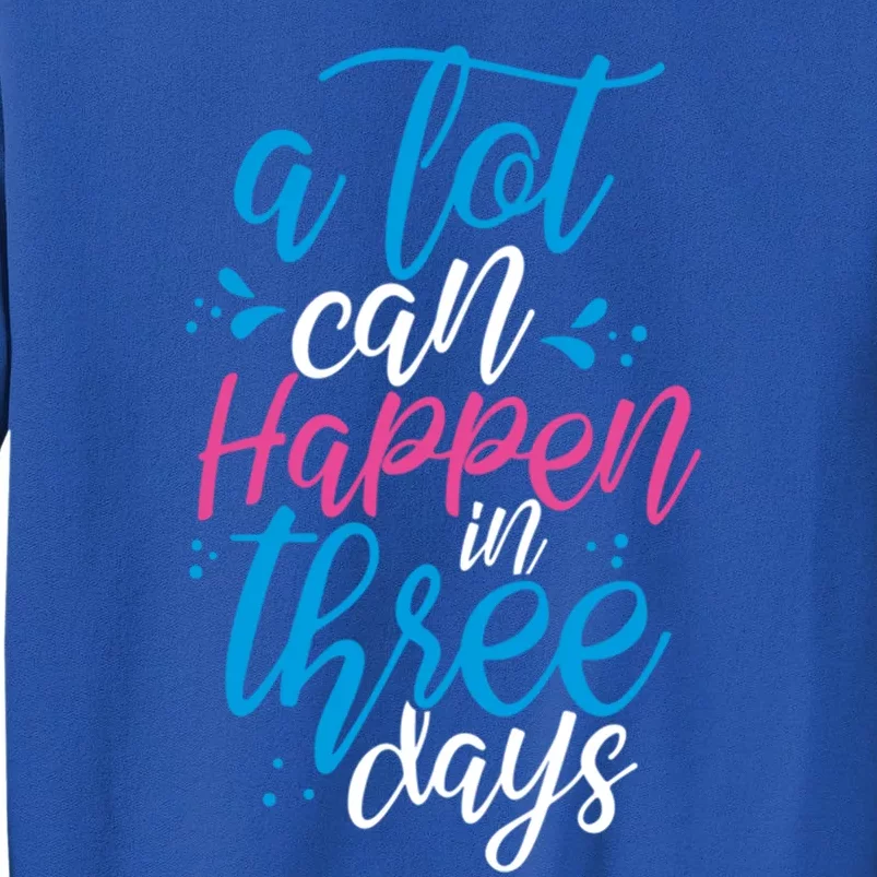 A Lot Can Happen In Three Days Easter Jesus Christian Attire Cute Gift Tall Sweatshirt