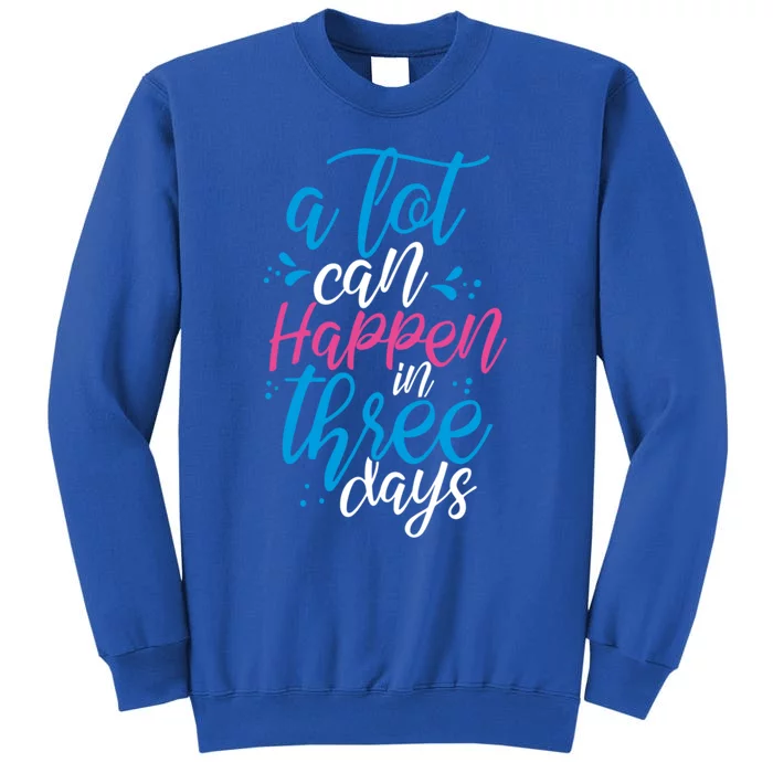 A Lot Can Happen In Three Days Easter Jesus Christian Attire Cute Gift Tall Sweatshirt