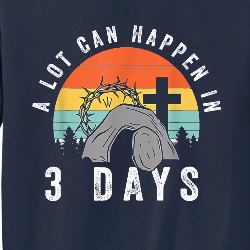 A Lot Can Happen In 3 Days Easter Day Sweatshirt