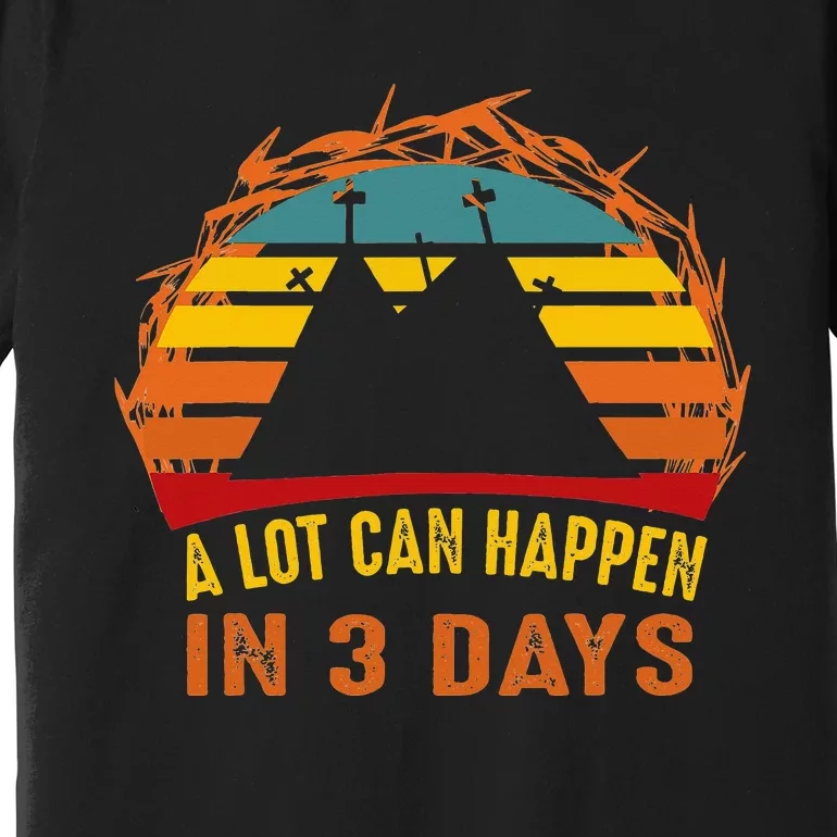 A Lot Can Happen in 3 Days Easter Good Friday Premium T-Shirt