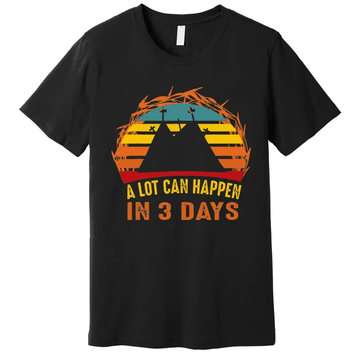 A Lot Can Happen in 3 Days Easter Good Friday Premium T-Shirt