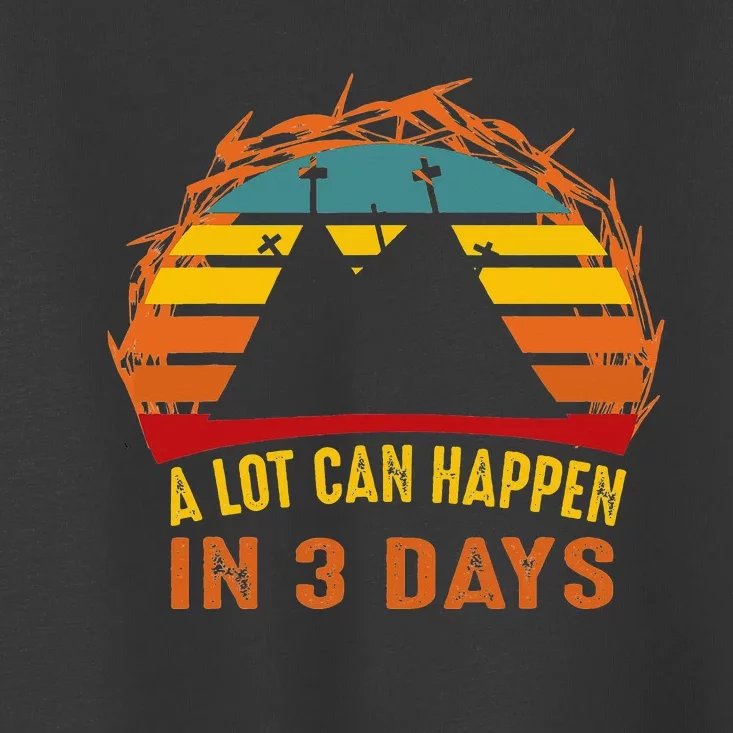 A Lot Can Happen in 3 Days Easter Good Friday Toddler T-Shirt