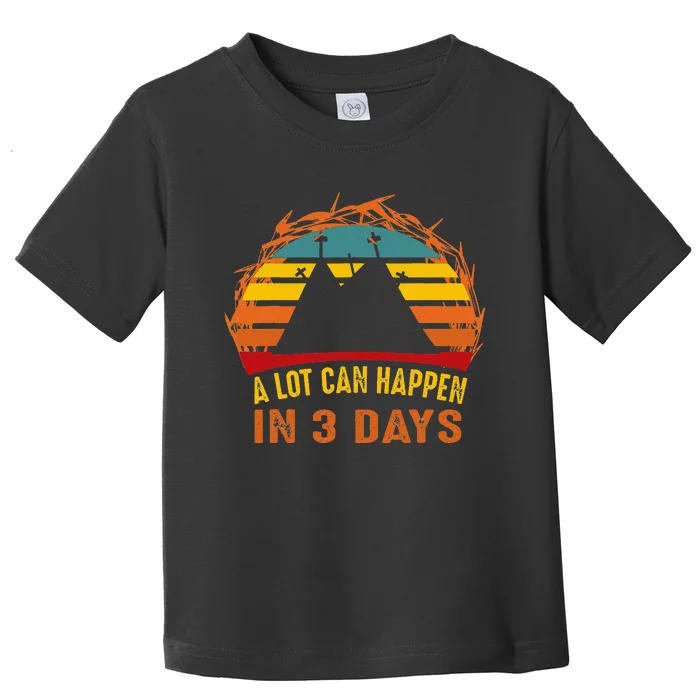 A Lot Can Happen in 3 Days Easter Good Friday Toddler T-Shirt