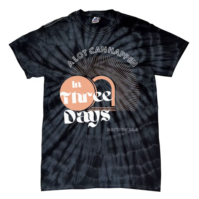 A LOT CAN HAPPEN IN THREE DAYS Easter Tie-Dye T-Shirt