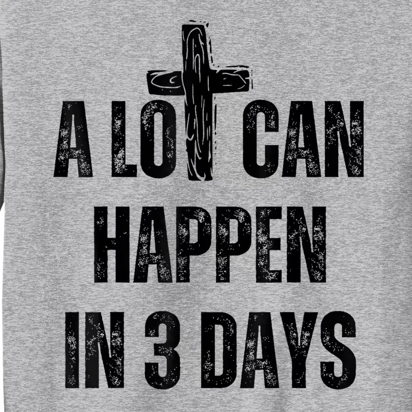 A Lot Can Happen In 3 Days Easter Day Jesus Cross Christian Tall Sweatshirt