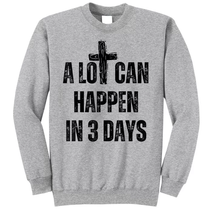 A Lot Can Happen In 3 Days Easter Day Jesus Cross Christian Tall Sweatshirt