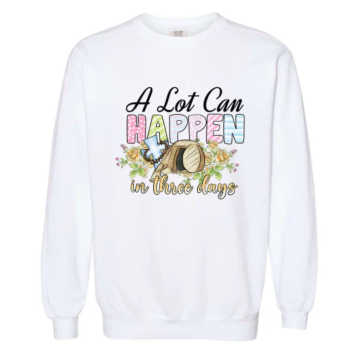 A Lot Can Happen in 3 Days gift for Easter Day Garment-Dyed Sweatshirt