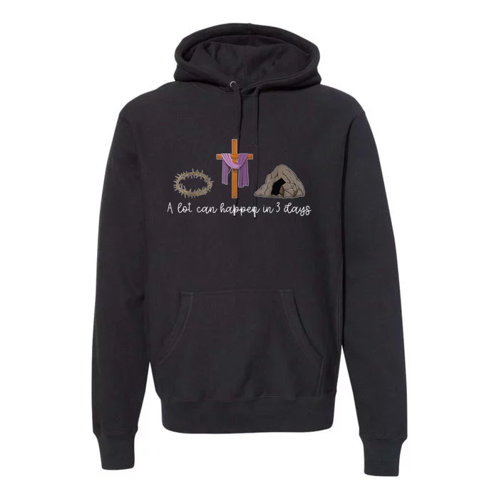 A Lot Can Happen In 3 Days Gift For A Christian Easter Day Premium Hoodie