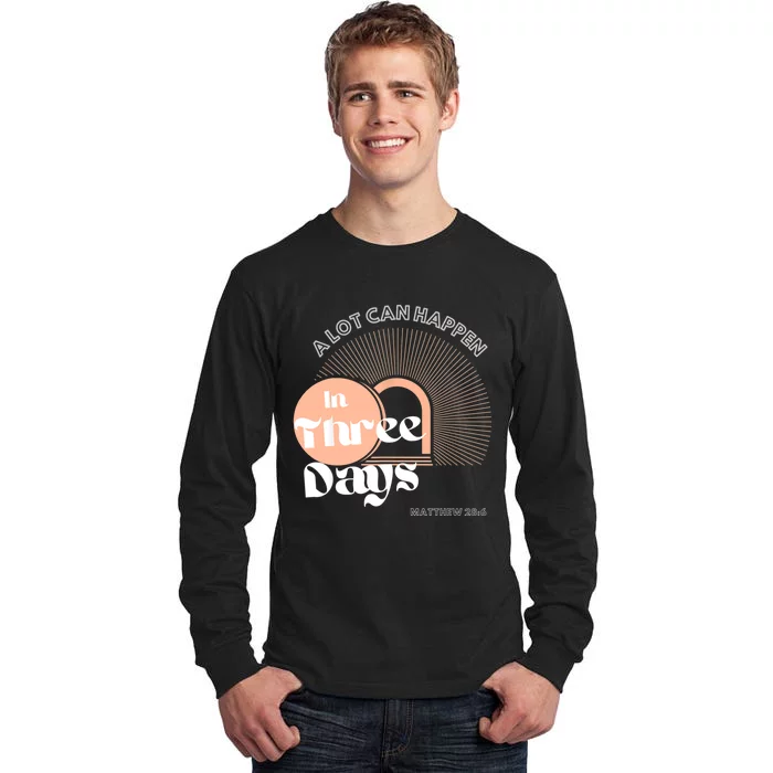 A LOT CAN HAPPEN IN THREE DAYS Easter Tall Long Sleeve T-Shirt