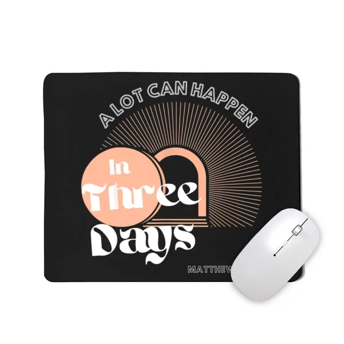 A LOT CAN HAPPEN IN THREE DAYS Easter Mousepad