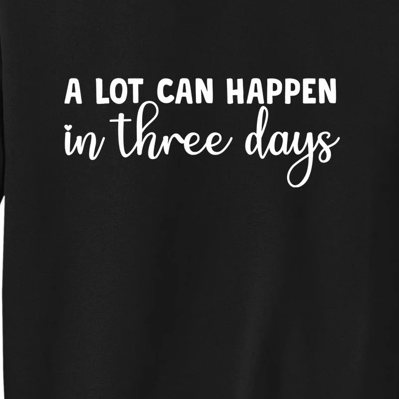 A Lot Can Happen In Three Days Memorial Day Gift Tall Sweatshirt