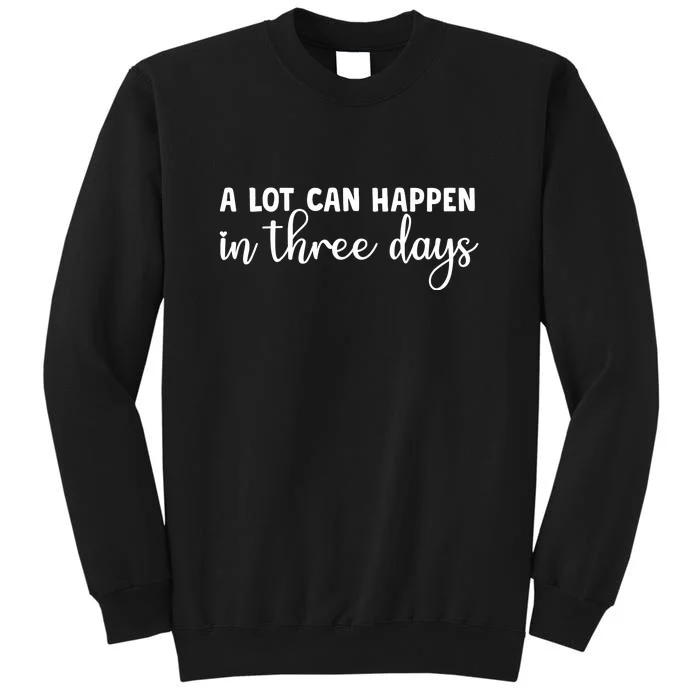 A Lot Can Happen In Three Days Memorial Day Gift Tall Sweatshirt