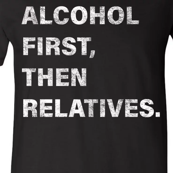 Alcohol First Then Relatives V-Neck T-Shirt