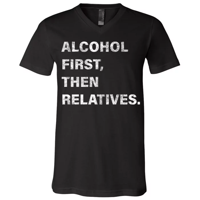 Alcohol First Then Relatives V-Neck T-Shirt