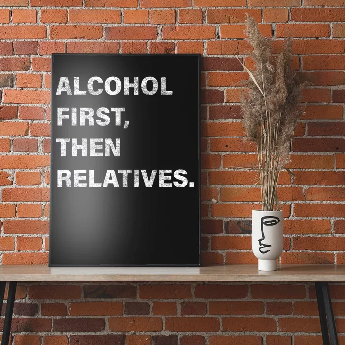 Alcohol First Then Relatives Poster