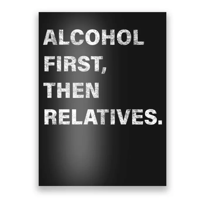 Alcohol First Then Relatives Poster