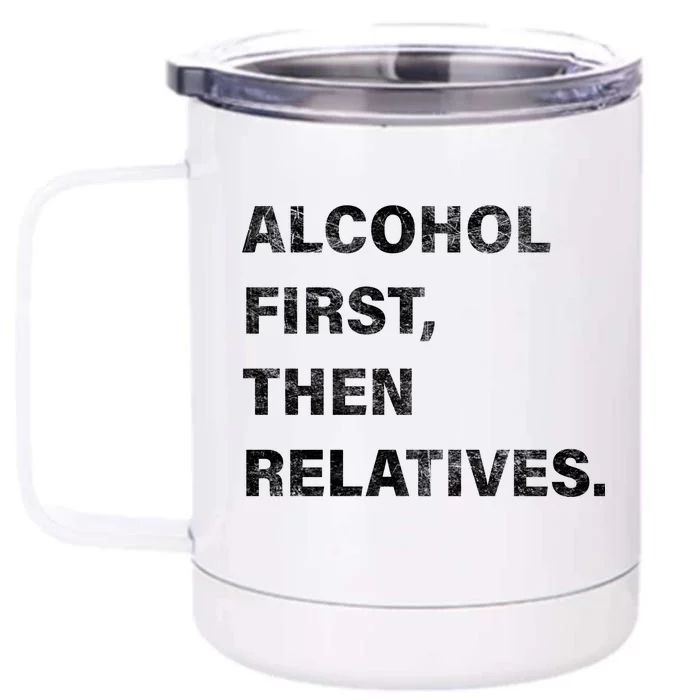 Alcohol First Then Relatives Front & Back 12oz Stainless Steel Tumbler Cup