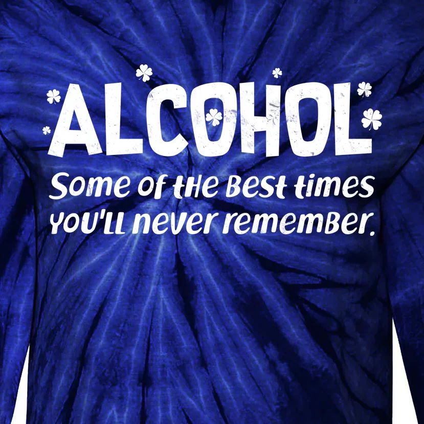 Alcohol Some of the Best Times You'll Never Remember Tie-Dye Long Sleeve Shirt