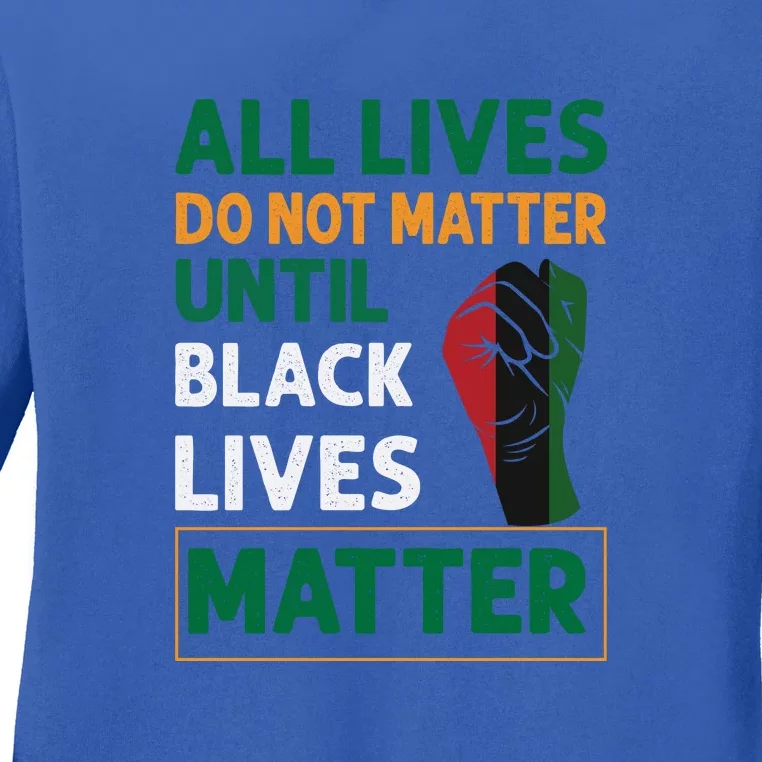 All Lives Do Not Matter Until Black Lives Matter Juneteenth Day Ladies Long Sleeve Shirt