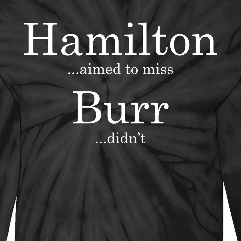 Alexander Hamilton Fan He Aimed To Miss Burr Didn't Tie-Dye Long Sleeve Shirt