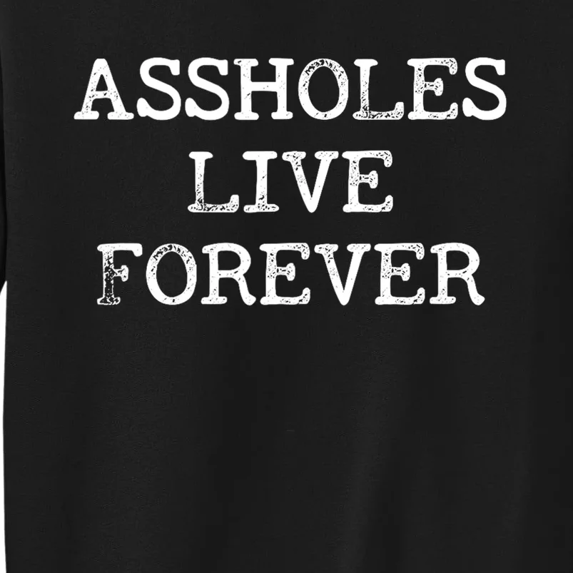 Assholes Live Forever Funny Adult Humor Gift Asshole Tall Sweatshirt