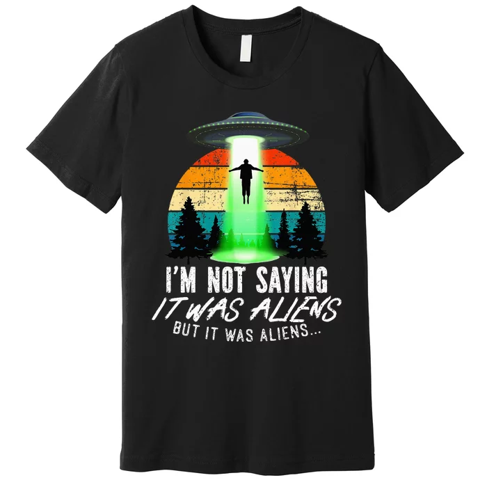 Alien Lover, Funny It Was Aliens, Flying Saucer, Alien Premium T-Shirt