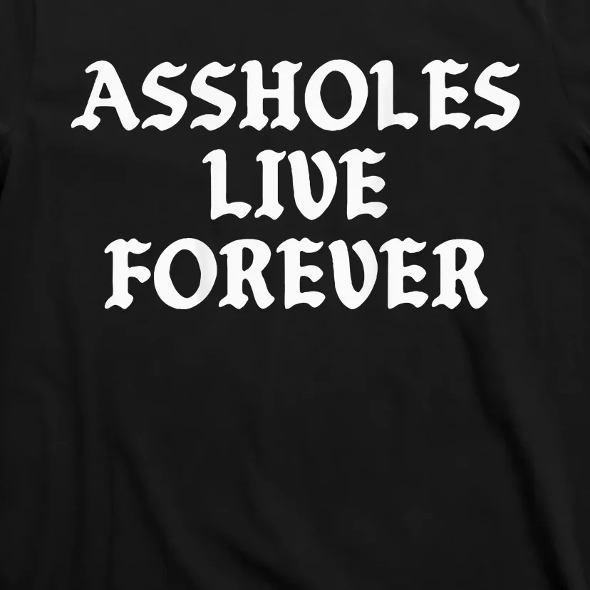 Assholes Live Forever Funny Sarcasm T-Shirt