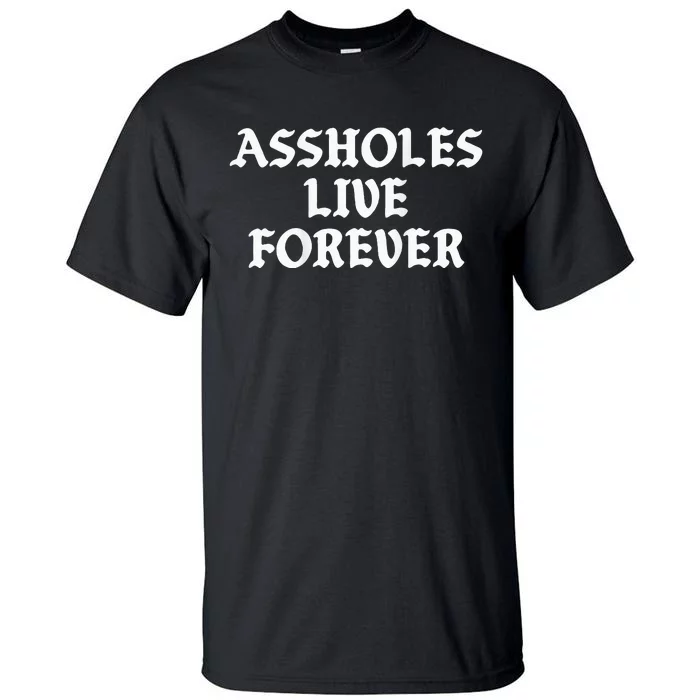 Assholes Live Forever Funny Sarcasm Tall T-Shirt