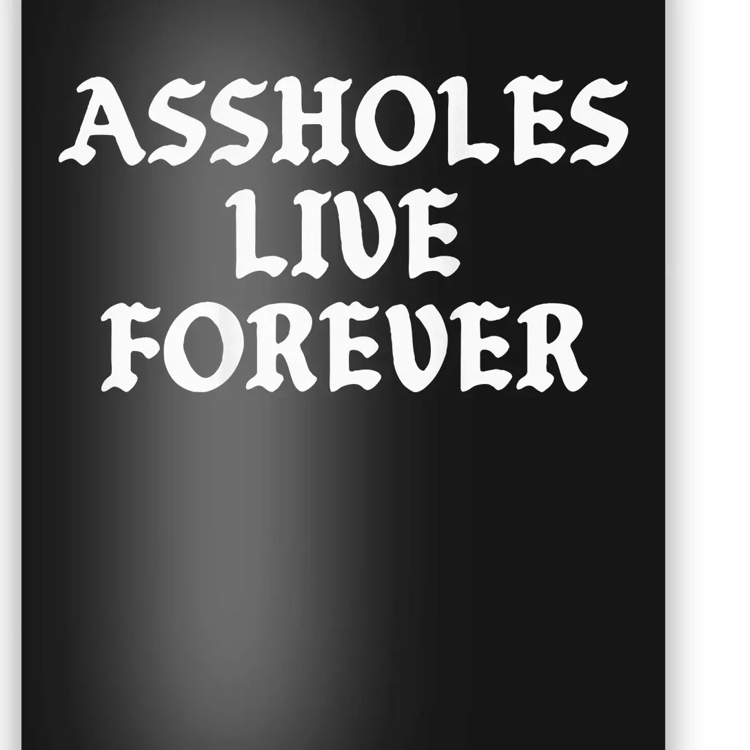 Assholes Live Forever Funny Sarcasm Poster